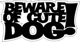 Beware of Cute Dog